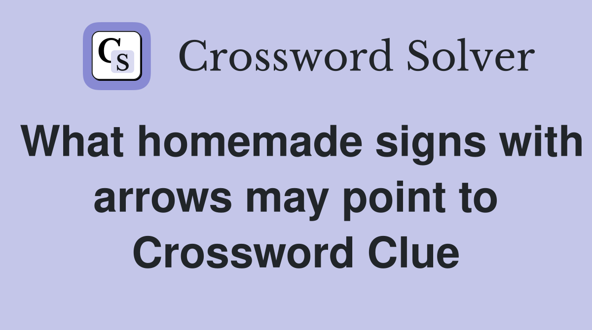 What homemade signs with arrows may point to Crossword Clue Answers